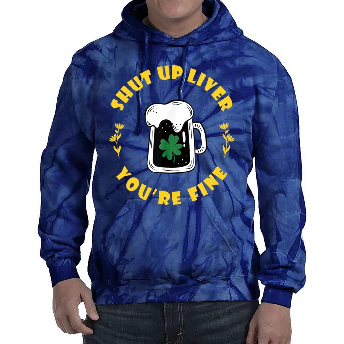 Shut Up Liver You're Fine Funny St Patrick's Day Tie Dye Hoodie