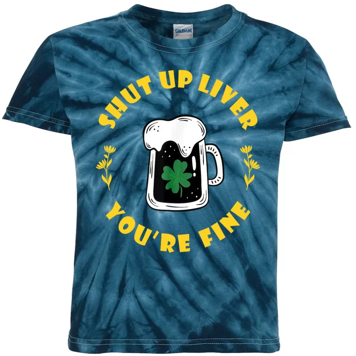 Shut Up Liver You're Fine Funny St Patrick's Day Kids Tie-Dye T-Shirt