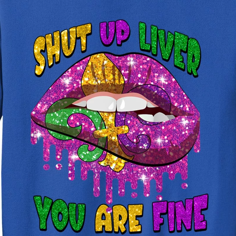 Shut Up Liver You Are Fine Mardi Gras Carnival Costume Lip Gift Tall Sweatshirt