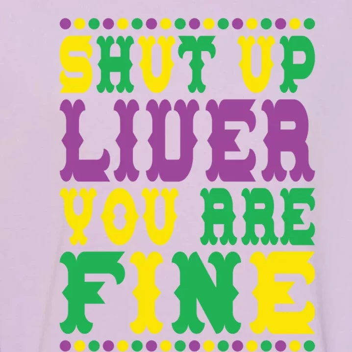 Shut Up Liver You Are Fine Mardi Gras Costume Mardi Gras Meaningful Gift Garment-Dyed Sweatshirt