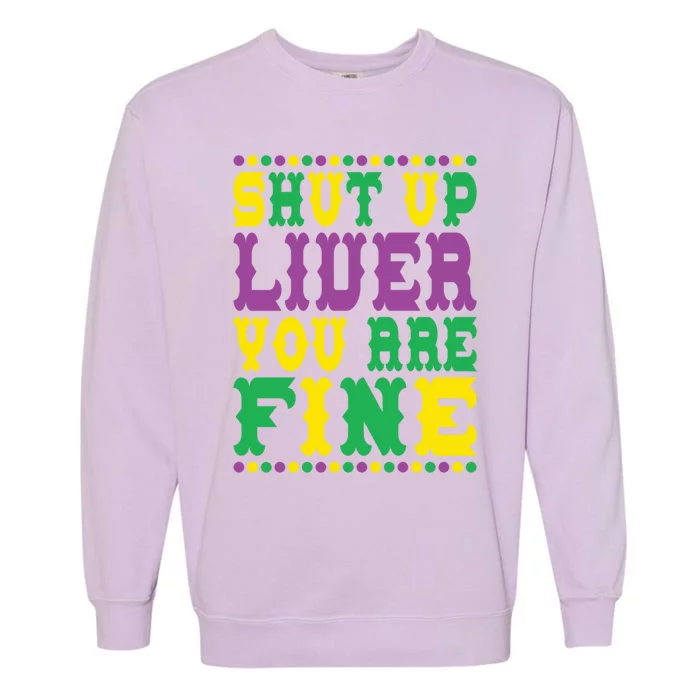 Shut Up Liver You Are Fine Mardi Gras Costume Mardi Gras Meaningful Gift Garment-Dyed Sweatshirt