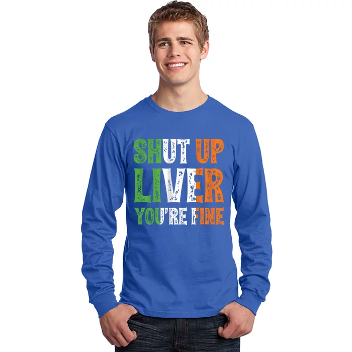 Shut Up Liver You're Fine Gift Irish Ing Team Attire Long Sleeve Shirt