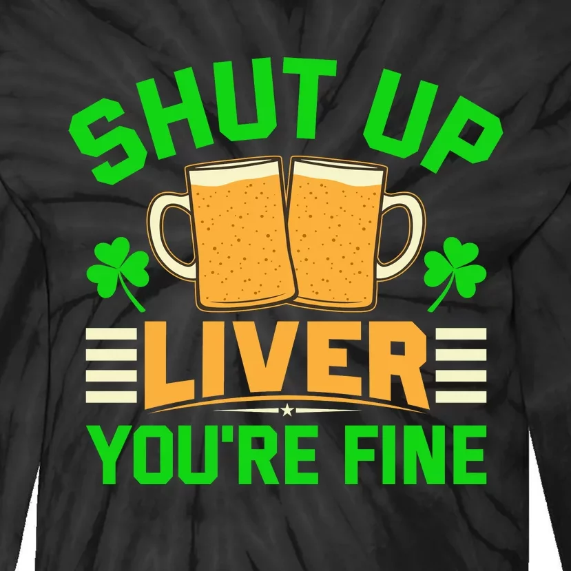 Shut Up Liver You're Fine Tie-Dye Long Sleeve Shirt