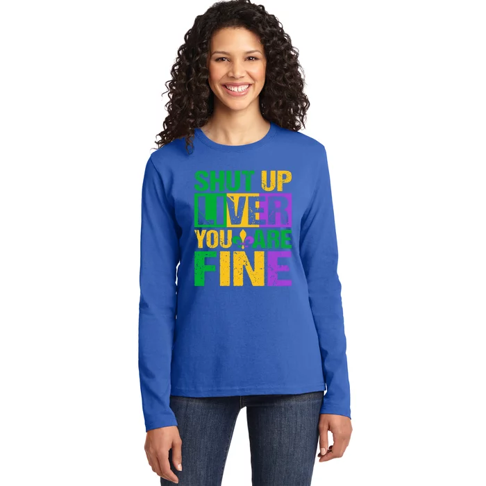 Shut Up Liver You Are Fine Mardi Gras Ing Funny Gift Ladies Long Sleeve Shirt