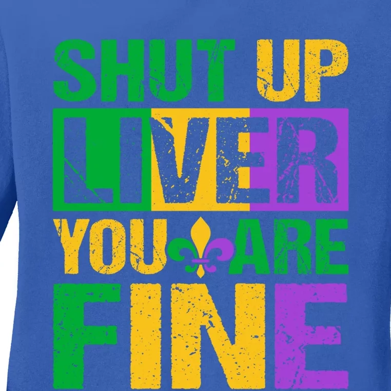 Shut Up Liver You Are Fine Mardi Gras Ing Funny Gift Ladies Long Sleeve Shirt