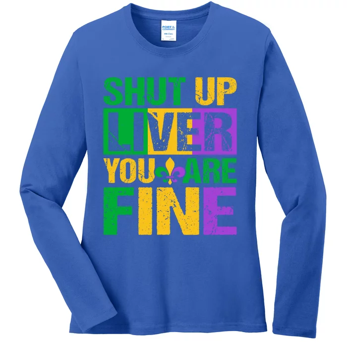 Shut Up Liver You Are Fine Mardi Gras Ing Funny Gift Ladies Long Sleeve Shirt