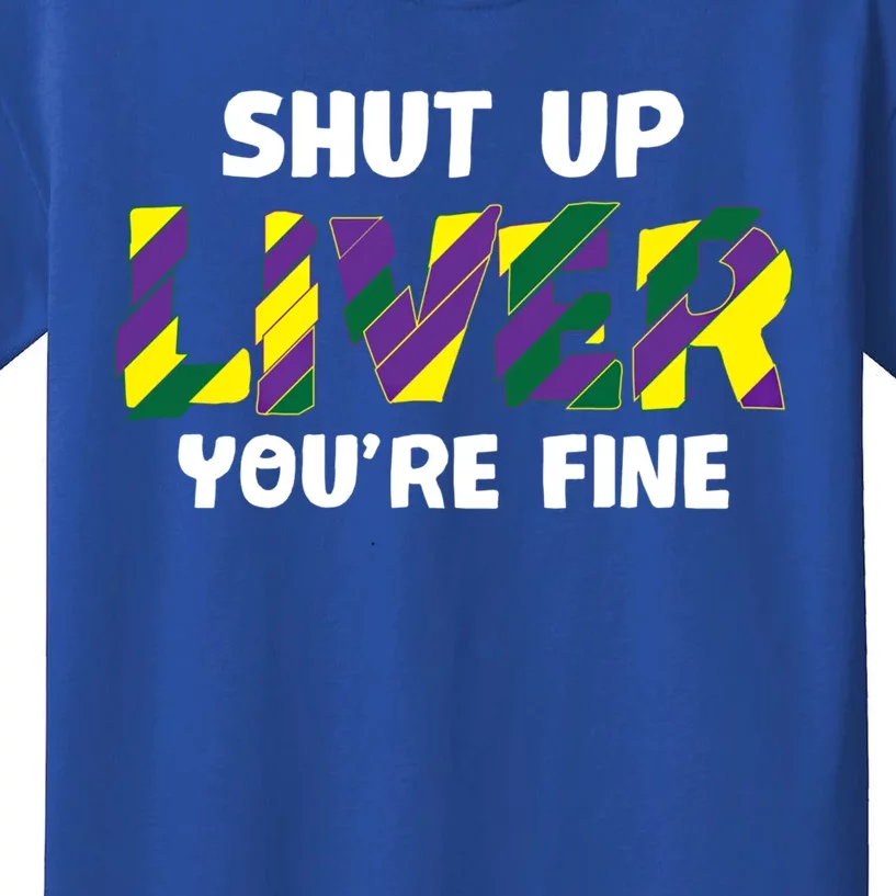 Shut Up Liver You Are Fine Mardi Gras Ing Team Gift Kids T-Shirt