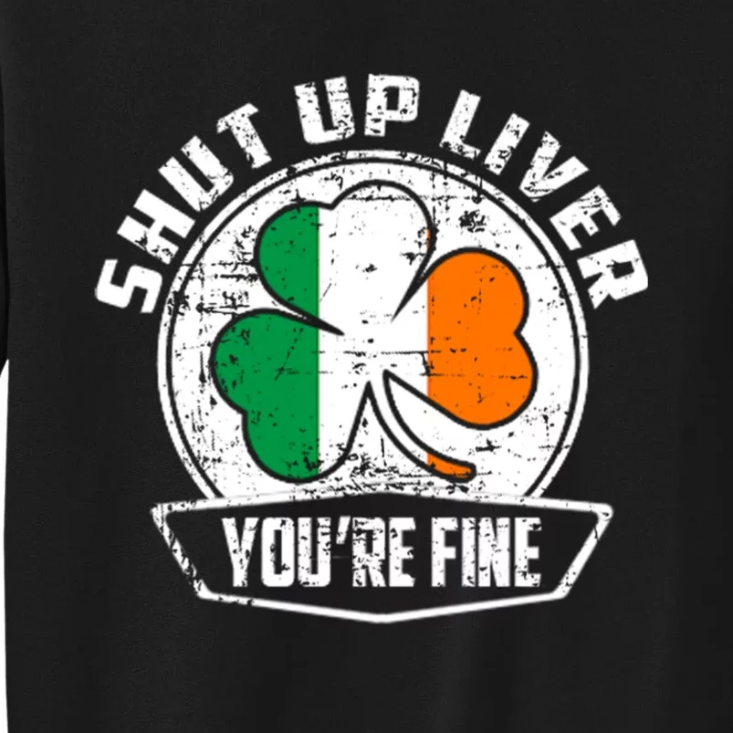 Shut Up Liver Youre FineSt.Patricks Day Gift Sweatshirt