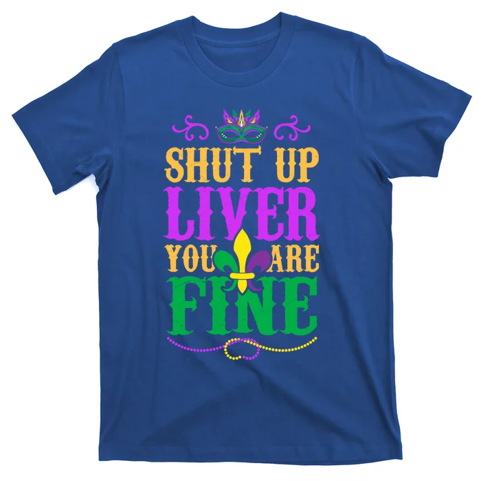 Shut Up Liver You Are Fine Mardi Gras Party Gift T-Shirt