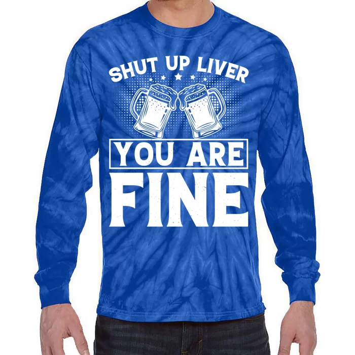 Shut Up Liver You Are Fine Cool Gift Tie-Dye Long Sleeve Shirt