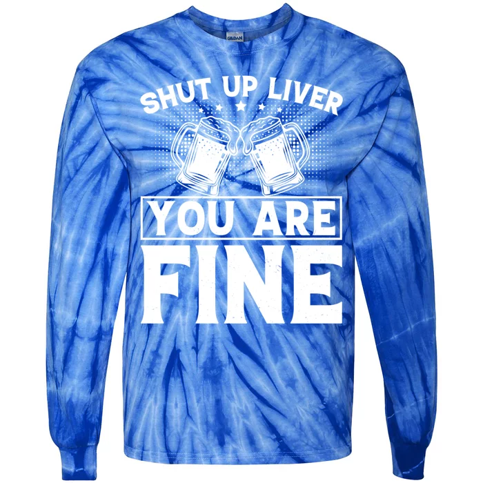 Shut Up Liver You Are Fine Cool Gift Tie-Dye Long Sleeve Shirt