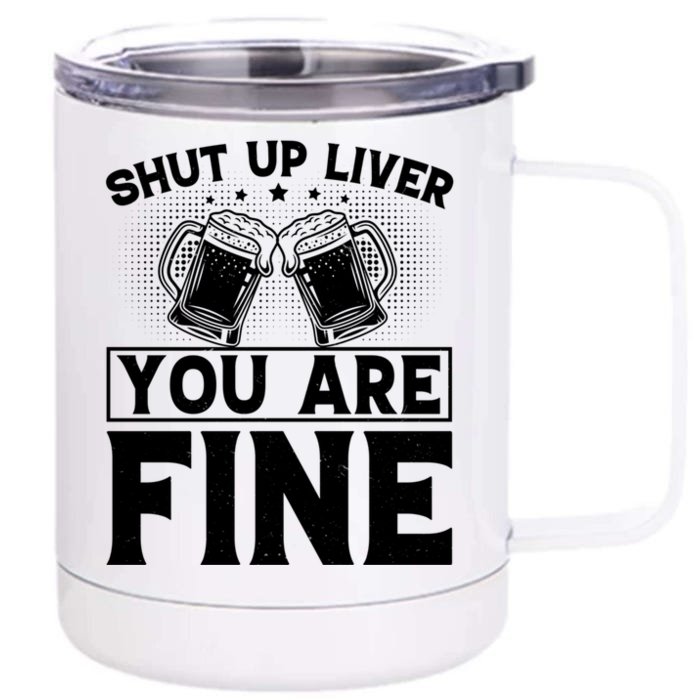 Shut Up Liver You Are Fine Cool Gift Front & Back 12oz Stainless Steel Tumbler Cup