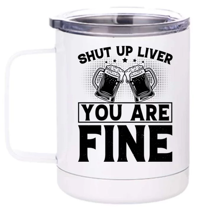 Shut Up Liver You Are Fine Cool Gift Front & Back 12oz Stainless Steel Tumbler Cup