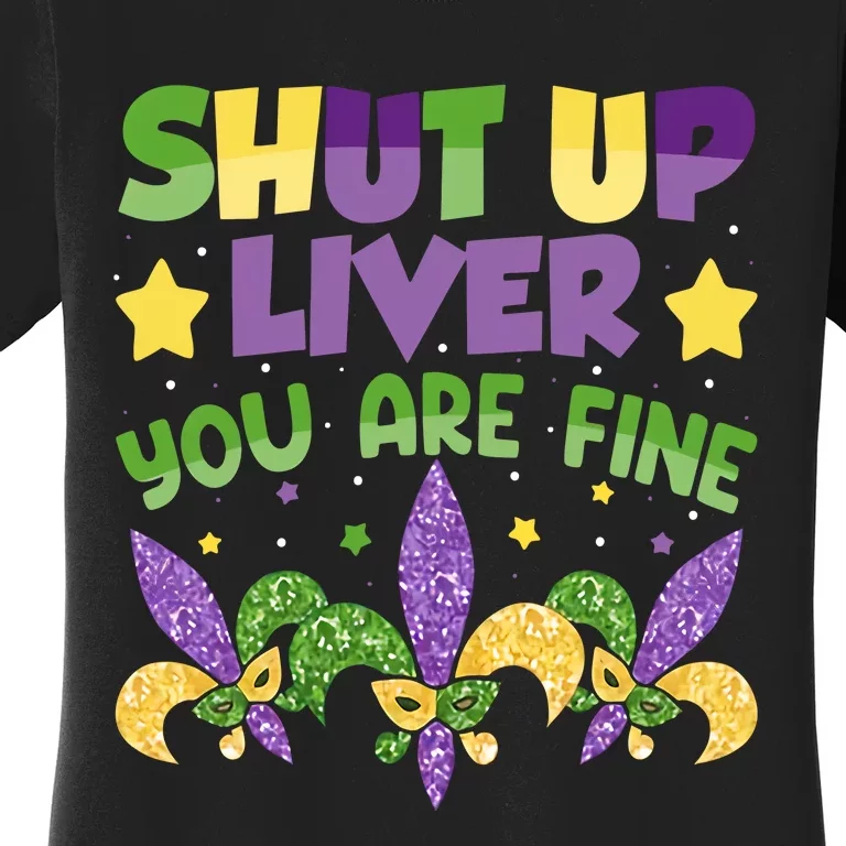 Shut Up Liver You Are Fine Mardi Gras New Orleans Women's T-Shirt