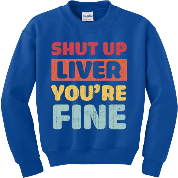 Shut Up Liver You Are Fine Retro Vintage Ing Team Gift Kids Sweatshirt