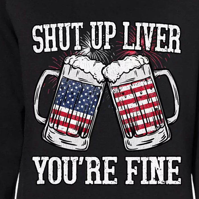 Shut Up Liver You're Fine American Flag Beer Mug 4th of July Womens California Wash Sweatshirt