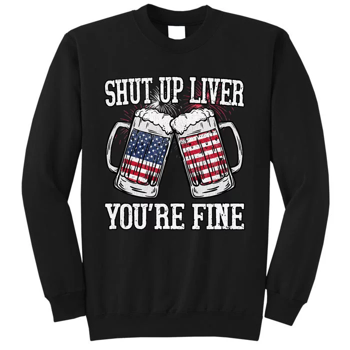 Shut Up Liver You're Fine American Flag Beer Mug 4th of July Tall Sweatshirt