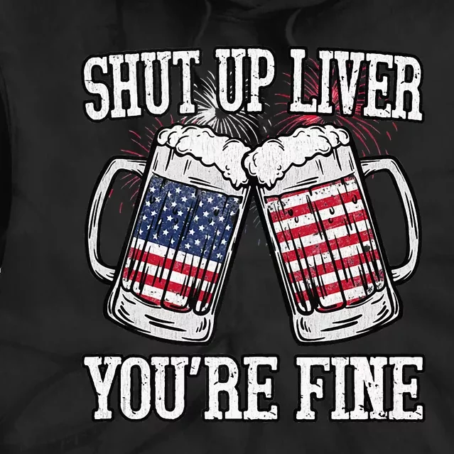 Shut Up Liver You're Fine American Flag Beer Mug 4th of July Tie Dye Hoodie