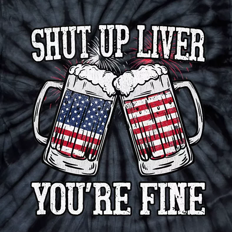 Shut Up Liver You're Fine American Flag Beer Mug 4th of July Tie-Dye T-Shirt