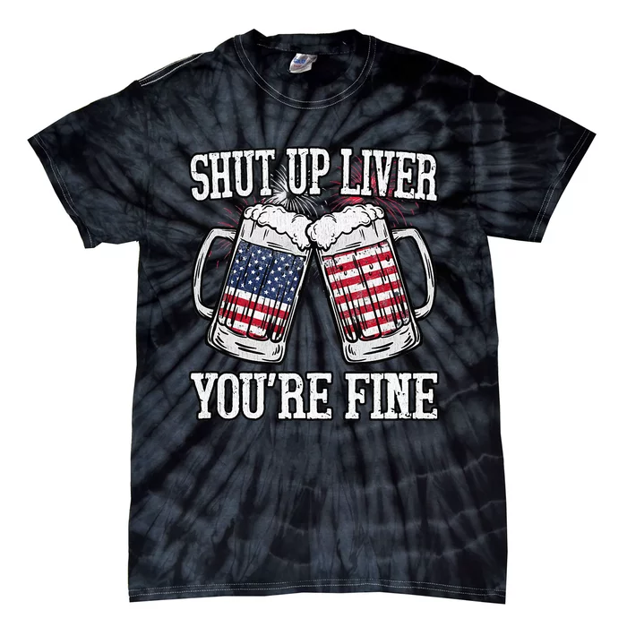 Shut Up Liver You're Fine American Flag Beer Mug 4th of July Tie-Dye T-Shirt