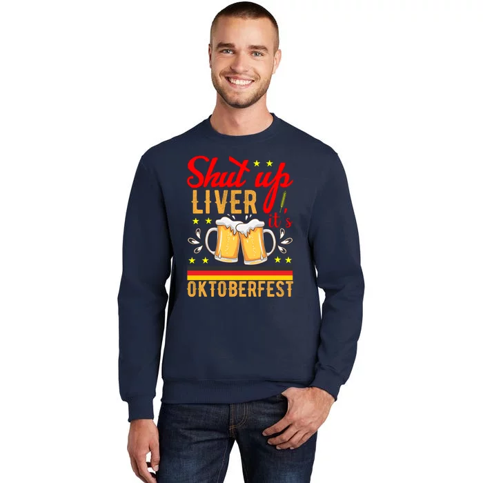 Shut Up Liver Its Oktoberfest Tall Sweatshirt