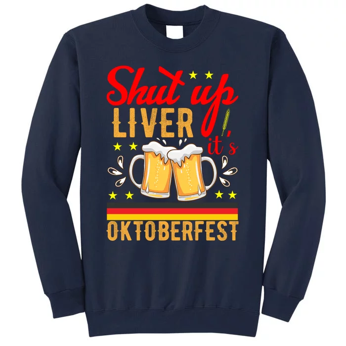 Shut Up Liver Its Oktoberfest Tall Sweatshirt