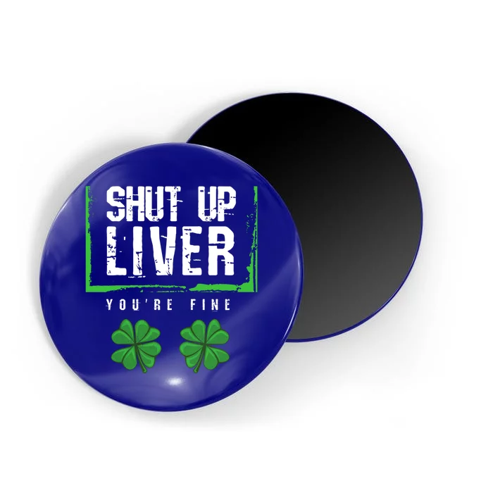 Shut Up Liver You Are Fine Funny Gift Meaningful Gift Funny Saint Patricks Day C Magnet