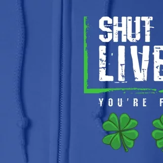 Shut Up Liver You Are Fine Funny Gift Meaningful Gift Funny Saint Patricks Day C Full Zip Hoodie