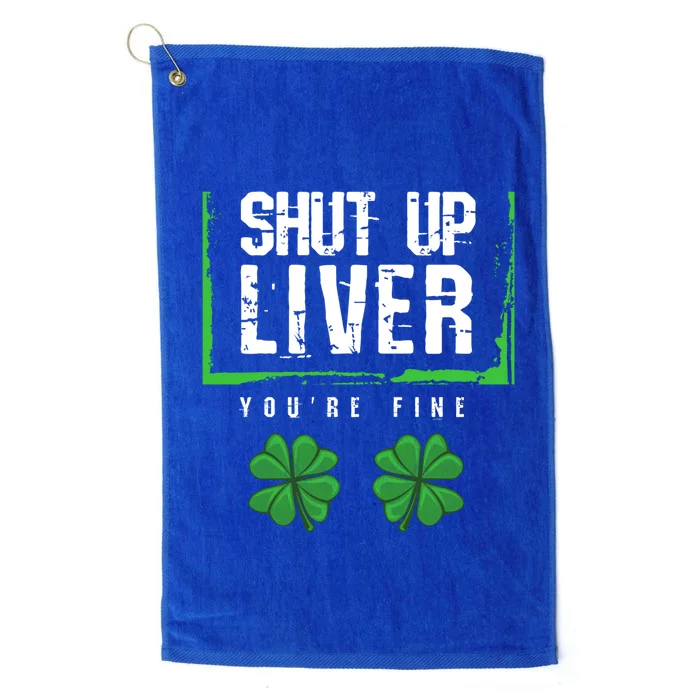 Shut Up Liver You Are Fine Funny Gift Meaningful Gift Funny Saint Patricks Day C Platinum Collection Golf Towel