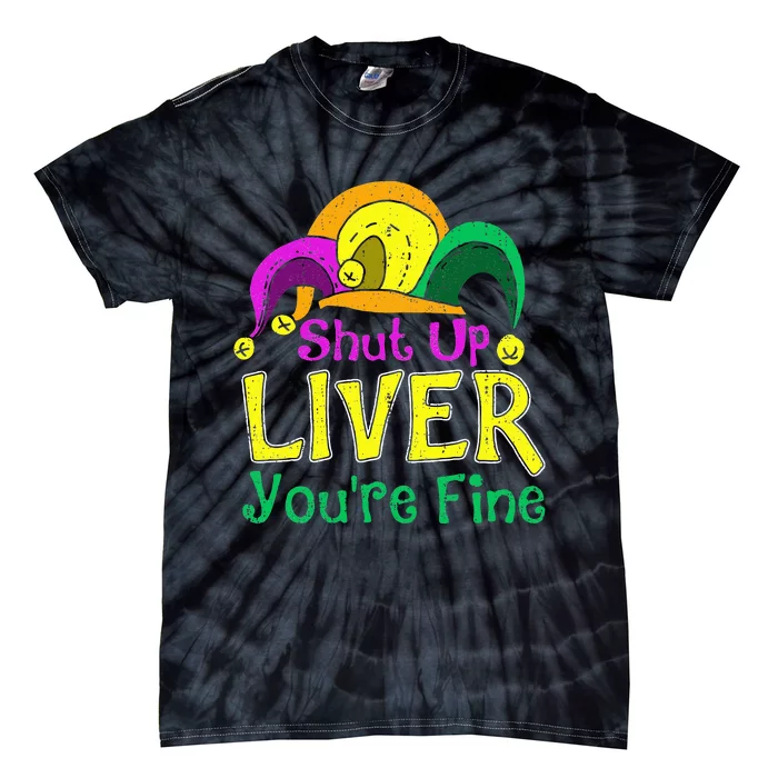 Shut Up Liver YouRe Fine Funny Mardi Gras Parade Outfit Tie-Dye T-Shirt