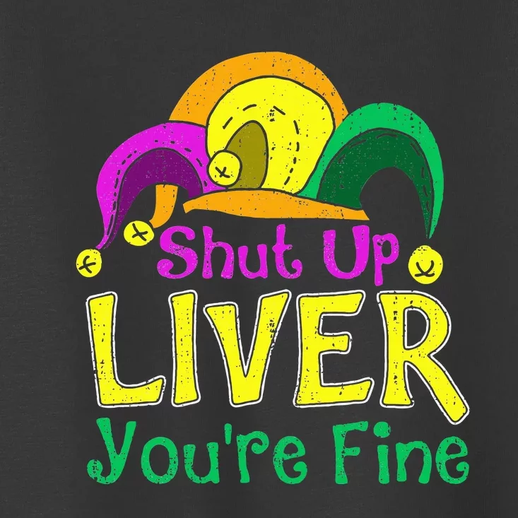 Shut Up Liver YouRe Fine Funny Mardi Gras Parade Outfit Toddler T-Shirt