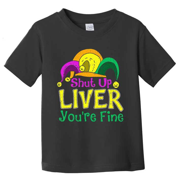 Shut Up Liver YouRe Fine Funny Mardi Gras Parade Outfit Toddler T-Shirt