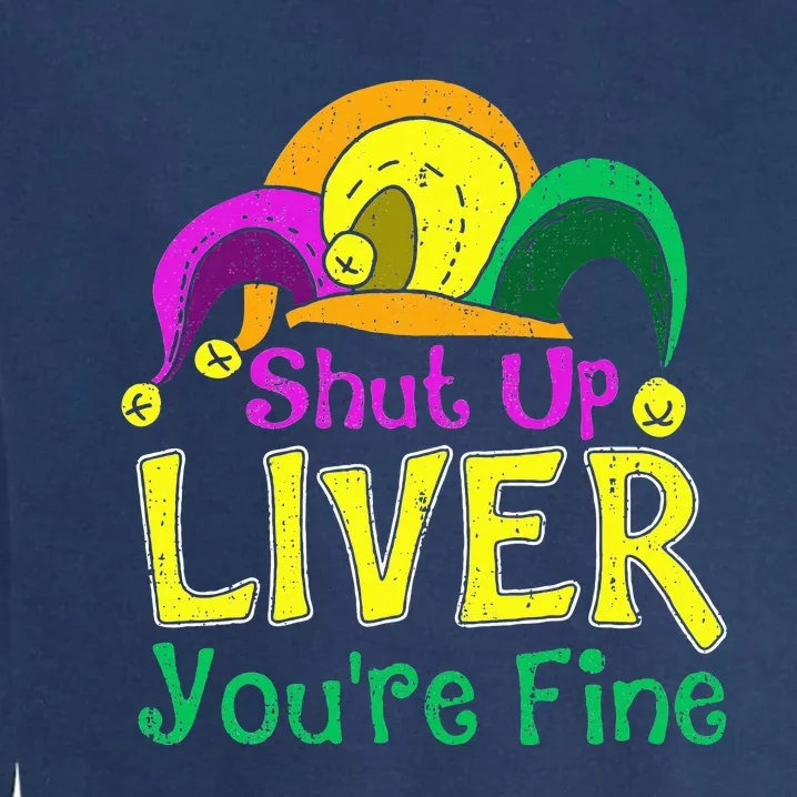 Shut Up Liver YouRe Fine Funny Mardi Gras Parade Outfit Garment-Dyed Sweatshirt