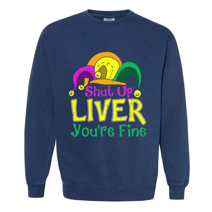 Shut Up Liver YouRe Fine Funny Mardi Gras Parade Outfit Garment-Dyed Sweatshirt