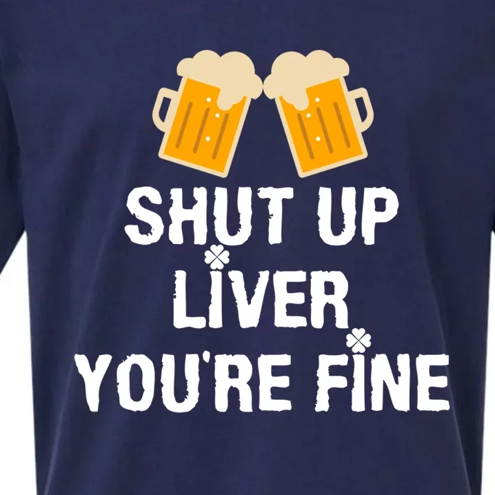 Shut Up Liver You Are Fine St Patrick's Day Funny Gift Sueded Cloud Jersey T-Shirt