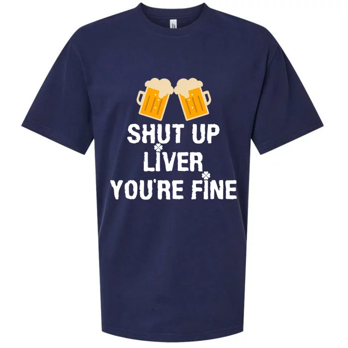 Shut Up Liver You Are Fine St Patrick's Day Funny Gift Sueded Cloud Jersey T-Shirt