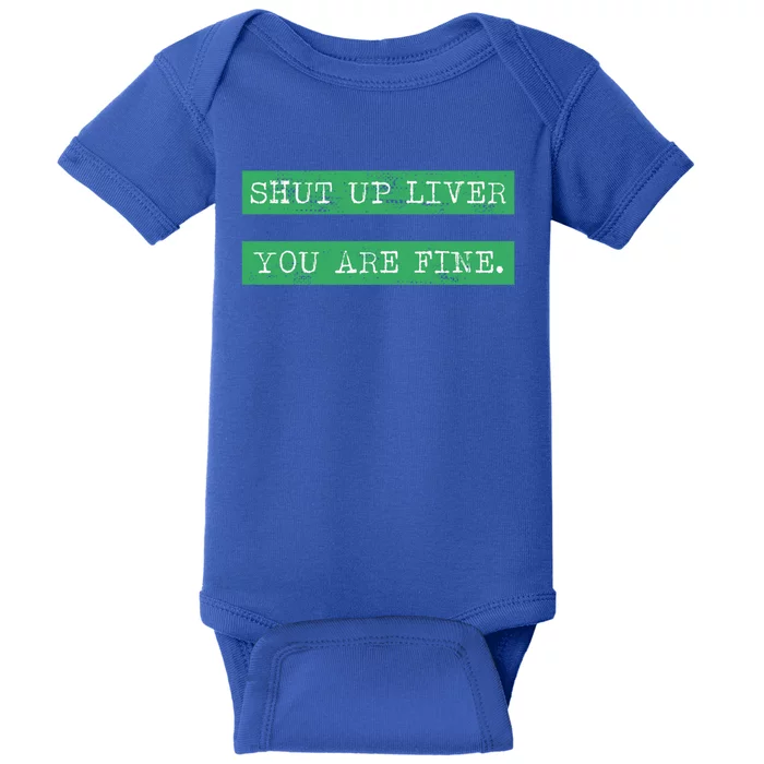 Shut Up Liver You Are Fine Funny Ing Gift St Patrick Gift Baby Bodysuit