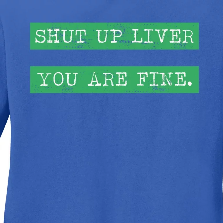 Shut Up Liver You Are Fine Funny Ing Gift St Patrick Gift Ladies Long Sleeve Shirt