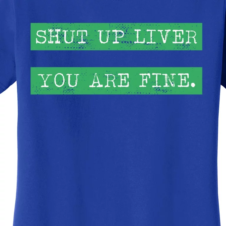 Shut Up Liver You Are Fine Funny Ing Gift St Patrick Gift Women's T-Shirt