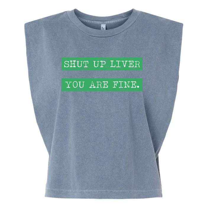 Shut Up Liver You Are Fine Funny Ing Gift St Patrick Gift Garment-Dyed Women's Muscle Tee