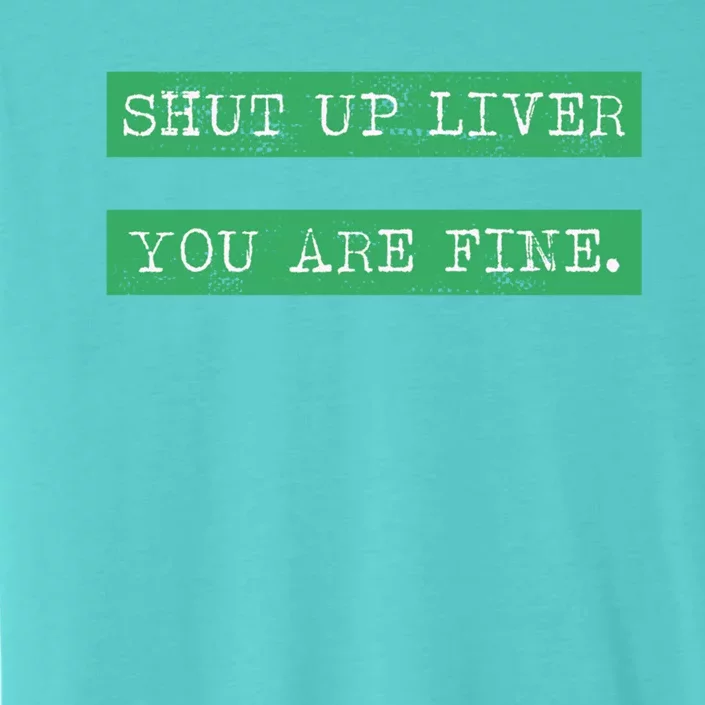 Shut Up Liver You Are Fine Funny Ing Gift St Patrick Gift ChromaSoft Performance T-Shirt