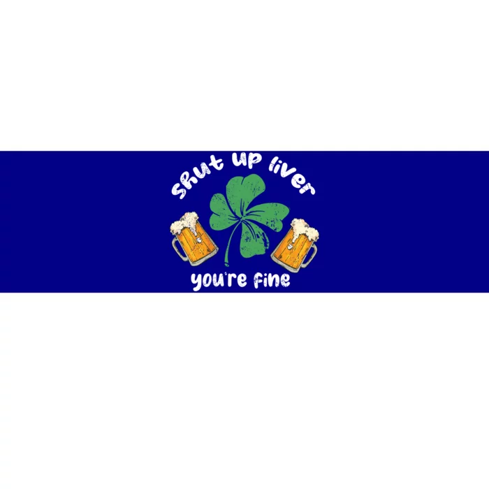 Shut Up Liver You Are Fine Irish Beer St Patricks Day Gift Bumper Sticker