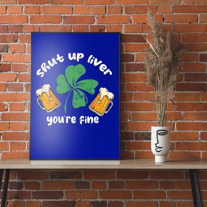 Shut Up Liver You Are Fine Irish Beer St Patricks Day Gift Poster