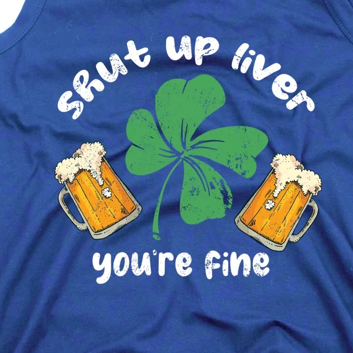 Shut Up Liver You Are Fine Irish Beer St Patricks Day Gift Tank Top