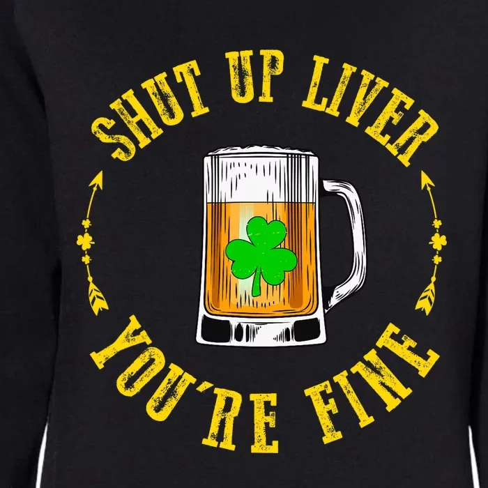 Shut Up Liver You're Fine Beer Lovers Funny St Patricks Day Womens California Wash Sweatshirt