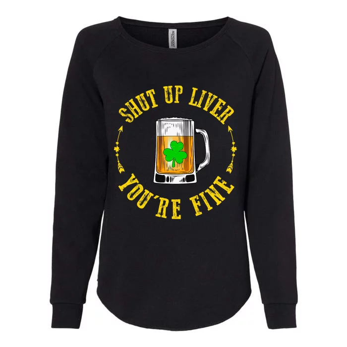 Shut Up Liver You're Fine Beer Lovers Funny St Patricks Day Womens California Wash Sweatshirt