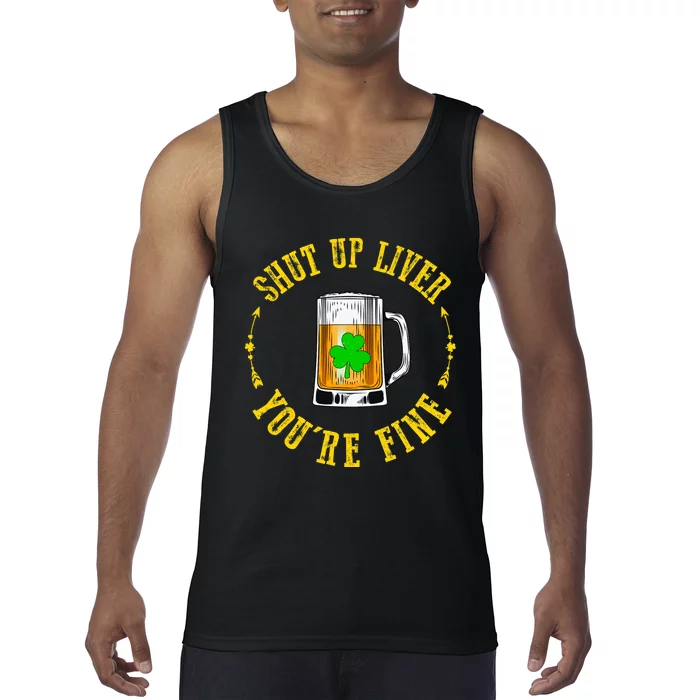 Shut Up Liver You're Fine Beer Lovers Funny St Patricks Day Tank Top