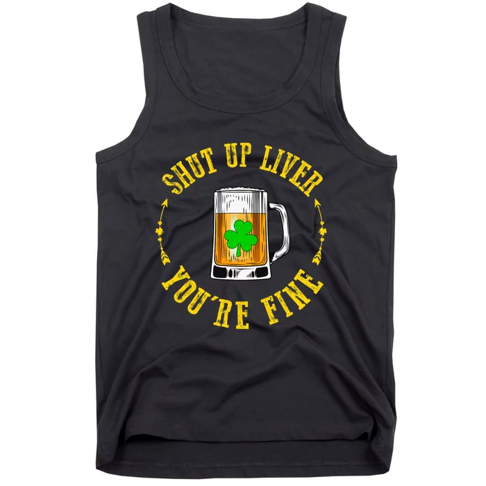 Shut Up Liver You're Fine Beer Lovers Funny St Patricks Day Tank Top