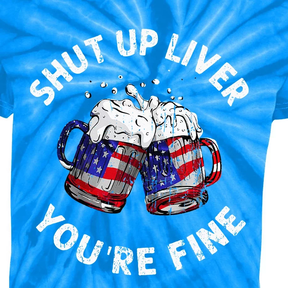 Shut Up Liver Youre Fine Funny 4th Of July Beer Drinking Kids Tie-Dye T-Shirt