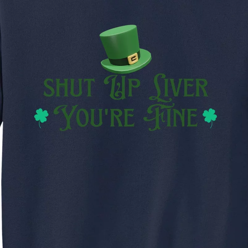 Shut Up Liver YouRe Fine St PatrickS Day Tall Sweatshirt